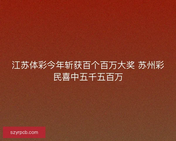 江苏体彩今年斩获百个百万大奖 苏州彩民喜中五千五百万